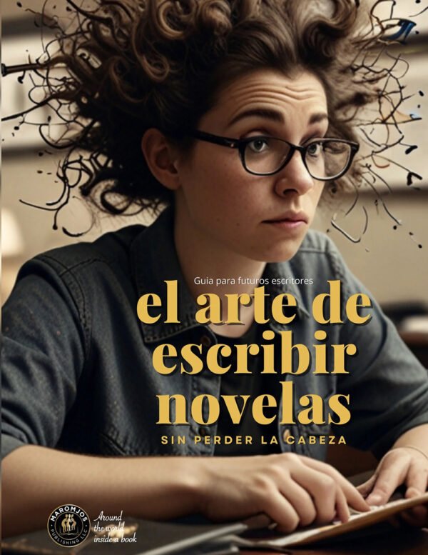 El Arte de escribir Novelas Sin Perder la Cabeza:Guía para futuros escritores